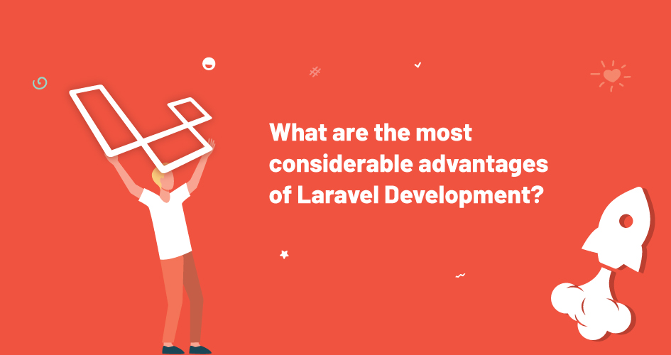 What are the most considerable advantages of Laravel Development?