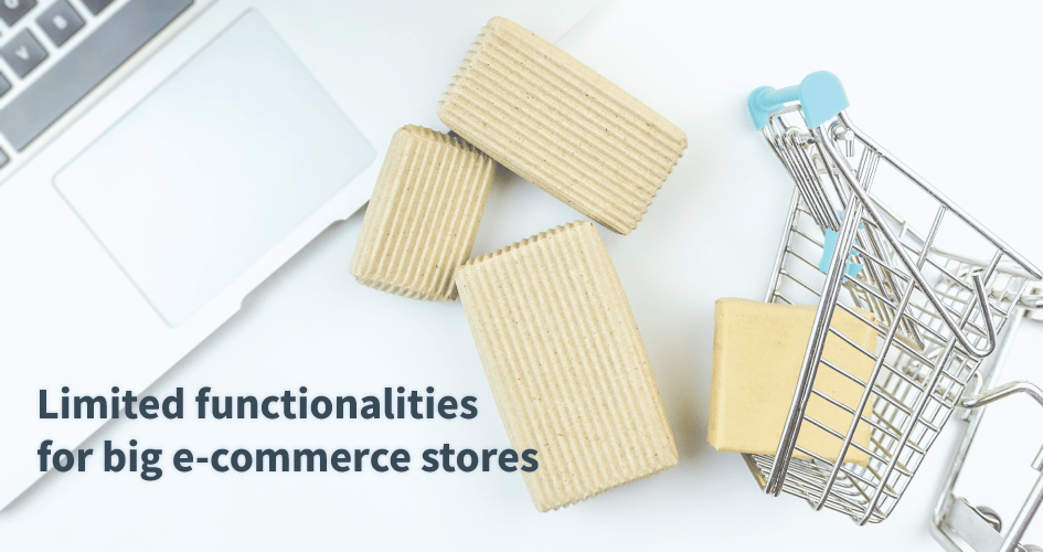 Limited functionalities for big e-commerce stores