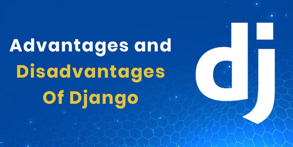 The Advantages And Disadvantages of Django